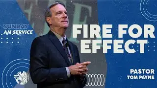 Fire For Effect | Ptr. Tom Payne | Sunday Morning Service | February 18th
