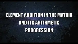 Element addition in a matrix and its Arithmetic Progression | Application of matrix and determinant