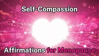 Cultivating Self-Compassion Affirmations for Menopause | Menopause Relief Therapy