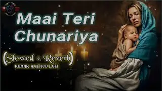 Maai Teri Chunarya | Slowed - Reverb | Lofi mix sod 2024  | Kushtia fun king |