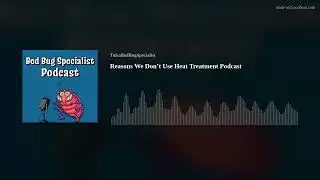 Reasons We Don&rsquo;t Use Heat Treatment Podcast || Tulsa Bed Bug Specialist