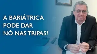 “A bariátrica pode dar nó nas tripas?”