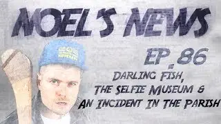 Noel's News Ep.86 - Darling Fish, The Selfie Museum & An Incident In The Parish