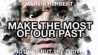 Make The Most Of Our Past | Marvin Herbert's Nothing But The Truth