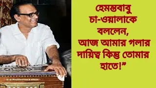 হেমন্তবাবু চা-ওয়ালাকে বললেন, আজ আমার গলার দায়িত্ব কিন্তু তোমার হাতে!”