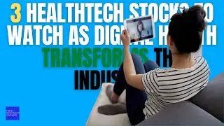 3 HealthTech Stocks to Watch as Digital Health Transforms the Industry
