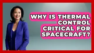 Why Is Thermal Control Critical For Spacecraft? - Space Tech Insider