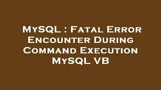 MySQL : Fatal Error Encounter During Command Execution MySQL VB