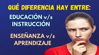 La educación y su diferencia con la instrucción, la enseñanza, el aprendizaje.