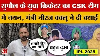 Supaul के युवा Cricketer का CSK Team में चयन,मंत्री नीरज बबलू ने दी बधाई | Mohammad Izhar | IPL 2025