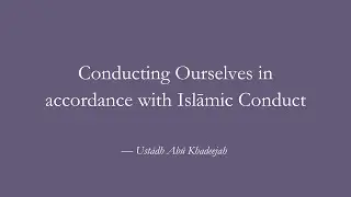 You need to conduct yourselves in a way that reflects Islāmic conduct! - Ustādh Abū Khadījah