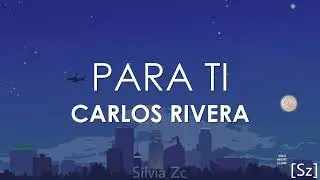 Carlos Rivera - Para Ti (Letra)