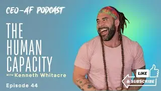The Human Capacity With Coach Kenneth Whitacre | CEO-AF Podcast