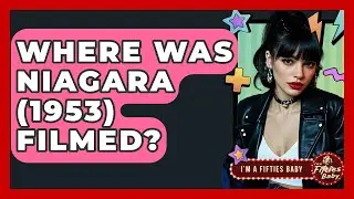 Where Was Niagara (1953) Filmed? - Im a 50s Baby