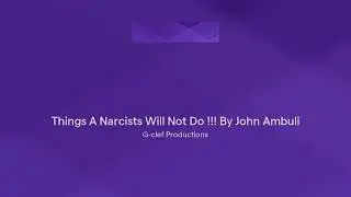 Things A Narcists Will Not Do !!! By John Ambuli