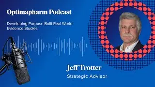 Optimapharm Podcast: Developing Purpose Built Real World Evidence Studies with Jeff Trotter