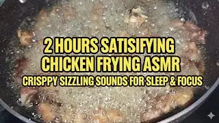 2 Hours Satisfying Chicken Frying ASMR | Crispy Sizzling Sounds for Sleep & Focus