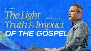 The LIght, Truth and Impact of the Gospel