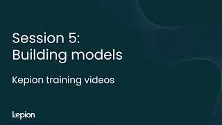 Kepion Training Video Series | Building models | Session 5 of 16