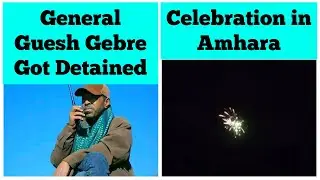 General Guesh Gebre Got Detained | Celebration in Amhara