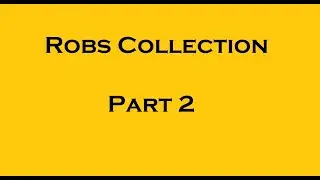 Part 2 : Robs Collection