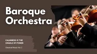 Baroque Orchestral Classical Music - Calmness Is The Cradle Of Power (Classical Music Vol. 2)