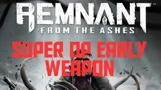 Remnant from the ashes OP SUPER EARLY WEAPON