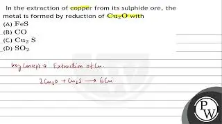 In the extraction of copper from its sulphide ore, the metal is formed by reduction of \( \mathr...
