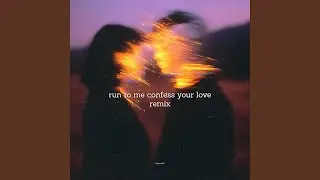 run to me confess your love (remix)