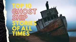 Top 10 Ghost Ship Stories of All Times