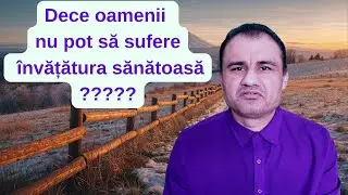 DECE OAMENI NU POT SĂ SUFERE ÎNVĂȚĂTURA SĂNĂTOASĂ - CRETU MIHAI -