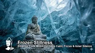 Frozen Stillness &mdash; Ethereal Flute Music for Deep Calm, Focus & Inner Silence