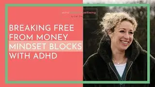 Breaking Free from Money Mindset Blocks with ADHD
