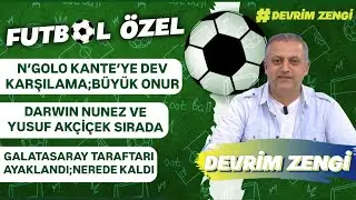 N’Golo Kante’ye dev karşılama/Darwin Nunez ve Yusuf Akçiçek sırada/Galatasaray taraftarı ayaklandı