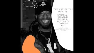The Art of the Matter: Canadian Creatives Coping in the time of Covid-19 | Ep.1