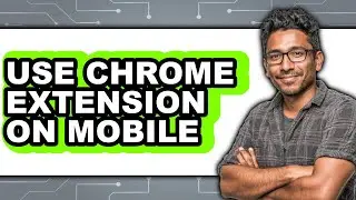 How to Use Chrome Extension on Mobile - Easy Guide