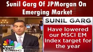 Sunil Garg Of JPMorgan On Emerging Market | Exclusive Interview | CNBC-TV18
