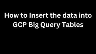 How to Insert the data into GCP Big Query Tables | #bigquery, #gcpbigquery