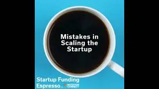 Startup Funding Espresso &ndash; Mistakes in Scaling the Startup
