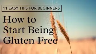 How to Start Being Gluten Free | 11 Easy Tips For Beginners