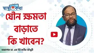 যৌন ক্ষমতা বাড়াতে যেসব খাবার খাবেন- অধ্যাপক ডা. এম ইউ কবীর চৌধুরী