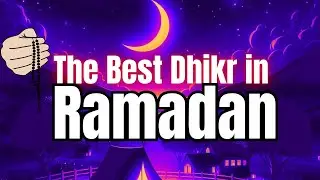 The Best Dhikr in Ramadan | The Supreme Dhikr Practices#BlessedRamadan