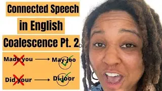 Connected Speech!  (in English): Coalescence Pt. 2