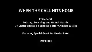 Policing, Teaching, and Mental Health: Dr. Charles Baker on Building Better Criminal Justice