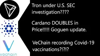 SEC investigating Tron? Cardano DOUBLES in price. VeChain logging Covid-19 vaccinations.