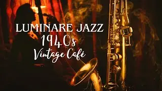 Luminare Jazz ✨ 1940s Romantic Vintage Jazz Lounge &ndash; Smooth Jazz Music for Dinner, Love Cozy Nights