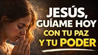 JESÚS, GUÍAME HOY CON TU PAZ Y TU PODER | ORACIÓN PARA HOY