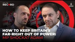 How to keep Britain's far-right out of power: MP Shockat Adam | On the Record