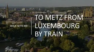 Luxembourg to Metz, France by train