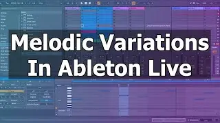 How To Write Better Melodies Faster With Melodic Variations | Ableton Live Tutorial